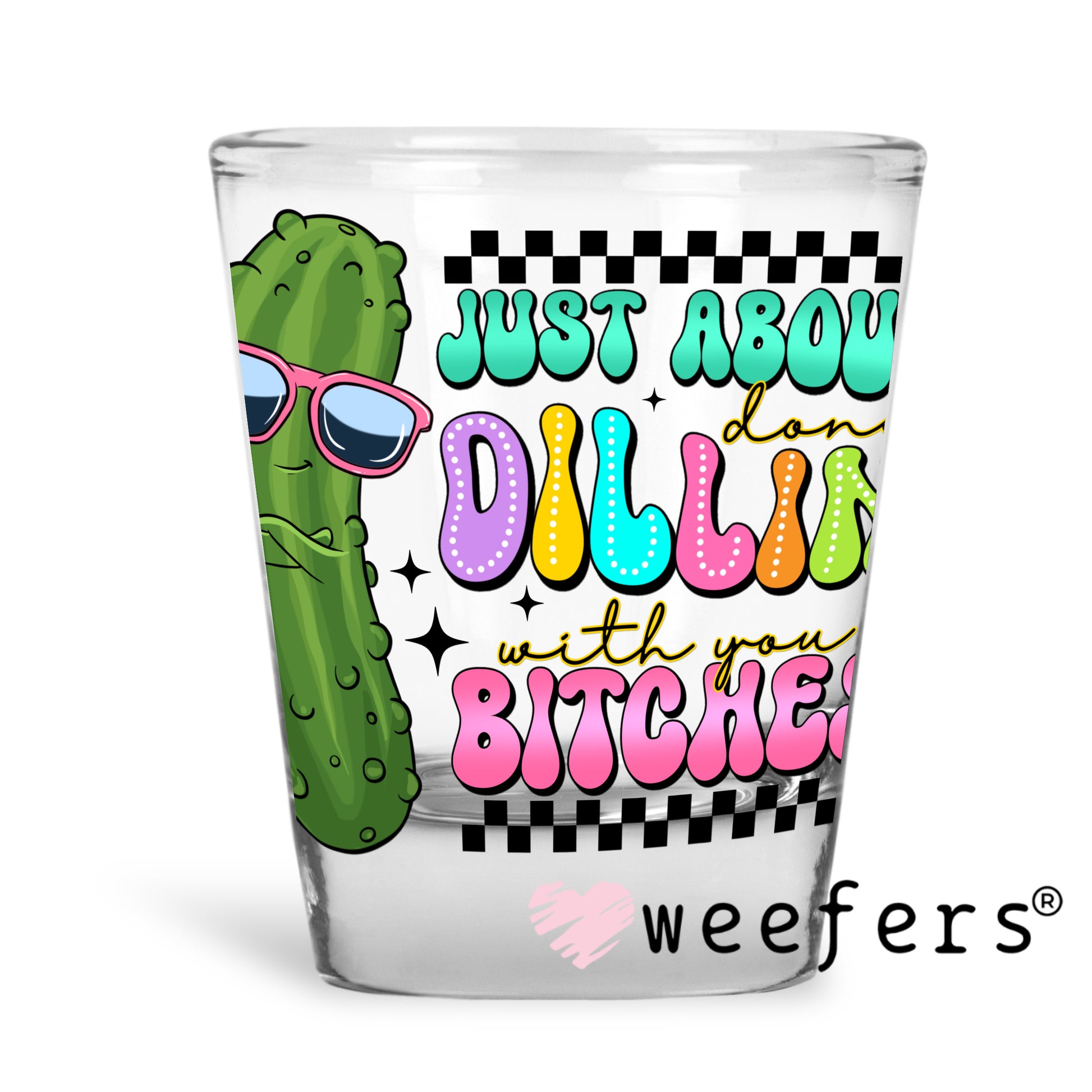 Just About Dillin' with you B$tches UV DTF Shot Glass Decal