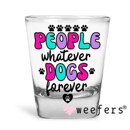 People Whatever Dogs Forever UV DTF Shot Glass Decal