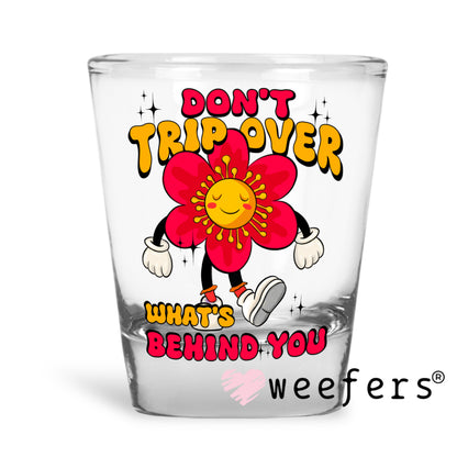 Don't Trip Over What's Behind You UV DTF Shot Glass Decal