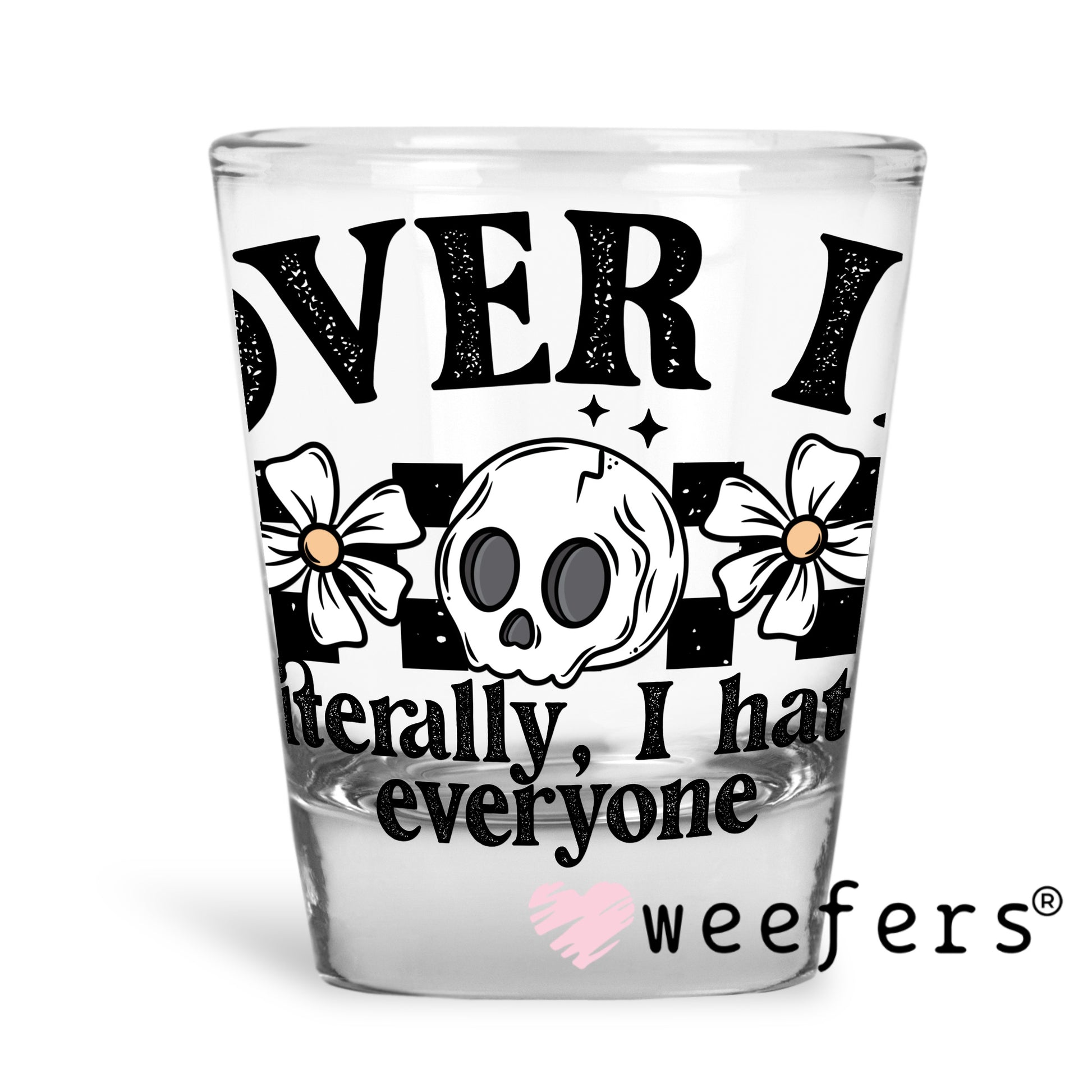 Over It I Literally Hate Everyone UV DTF Shot Glass Decal