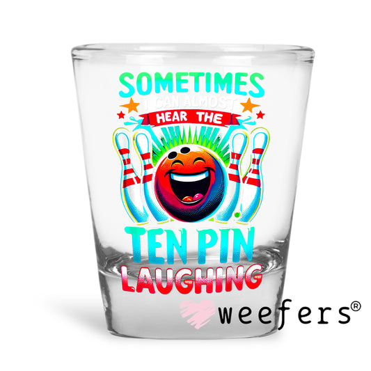 Sometimes I can Almost Hear the Ten Pin Laughing Bowling UV DTF Shot Glass Decal