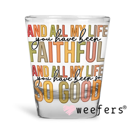 And All My Life you have been Faithful UV DTF Shot Glass Decal