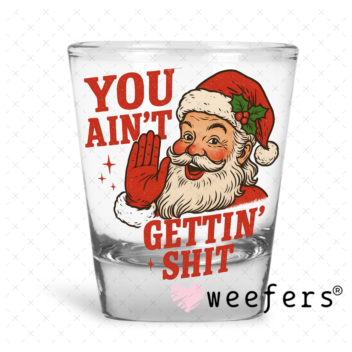 You Ain't Gettn' Shit UV DTF Decal Shot Glass Heavy Base Weefers