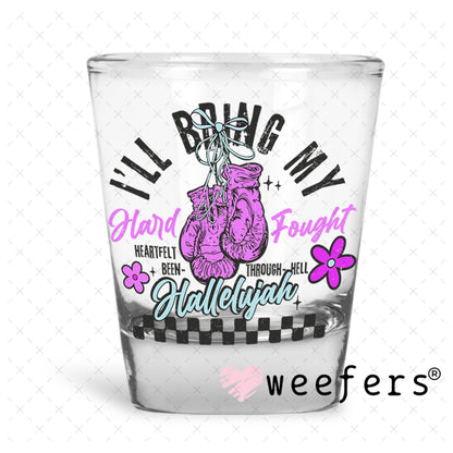 I'll Bring My Hard Fought UV DTF Decal Shot Glass Heavy Base Weefers