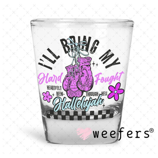 I'll Bring My Hard Fought UV DTF Decal Shot Glass Heavy Base Weefers