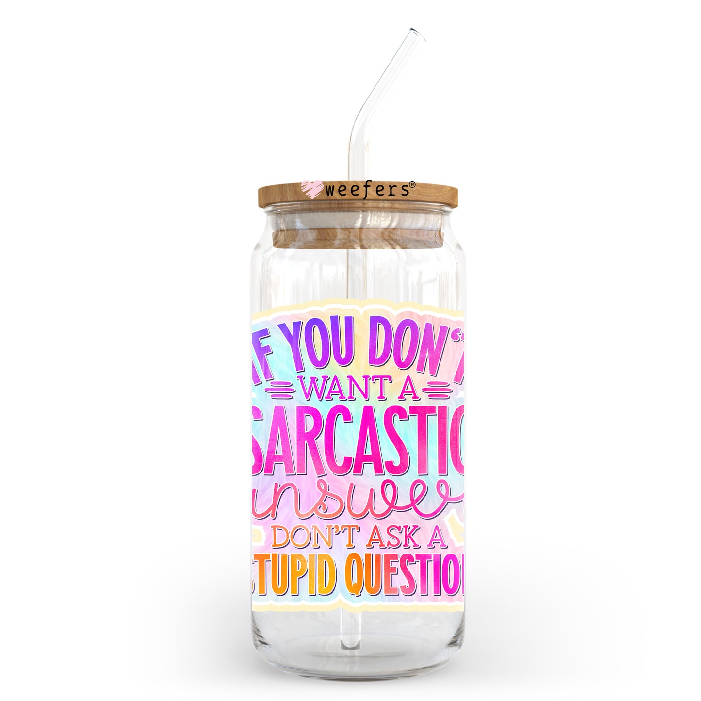 If You Don't Want A Sarcastic Answer Don't Ask a Stupid Question  20oz Libbey Glass Can UV DTF or Sublimation Wrap - Decal Transfer - Weefers