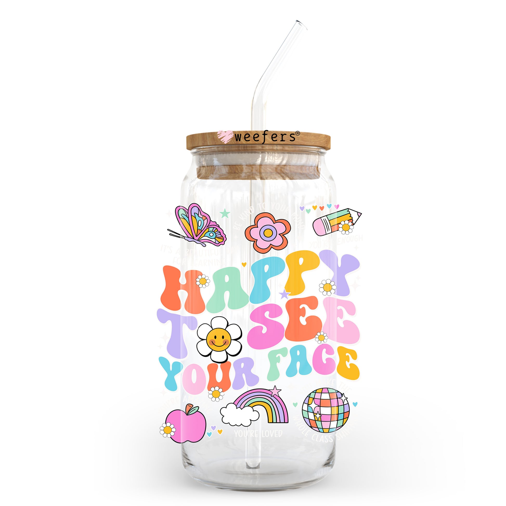 Happy To See Your Face Teacher w/o Affirmations 20oz Libbey Glass Can, 34oz Hip Sip, 40oz Tumbler, 24oz Cold Cup UV DTF or Sublimation Decal Transfer - Weefers