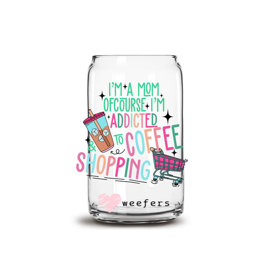 I'm A Mom Of Course I'm Addicted To Coffee And Shopping 16oz Libbey Glass Can UV DTF or Sublimation Wrap - Decal Transfers - Weefers