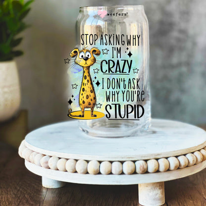 Stop Asking Why I'm Crazy I Don't Ask Why You're Stupid 16oz Libbey Glass Can UV DTF or Sublimation Wrap Decal Transfer - Weefers