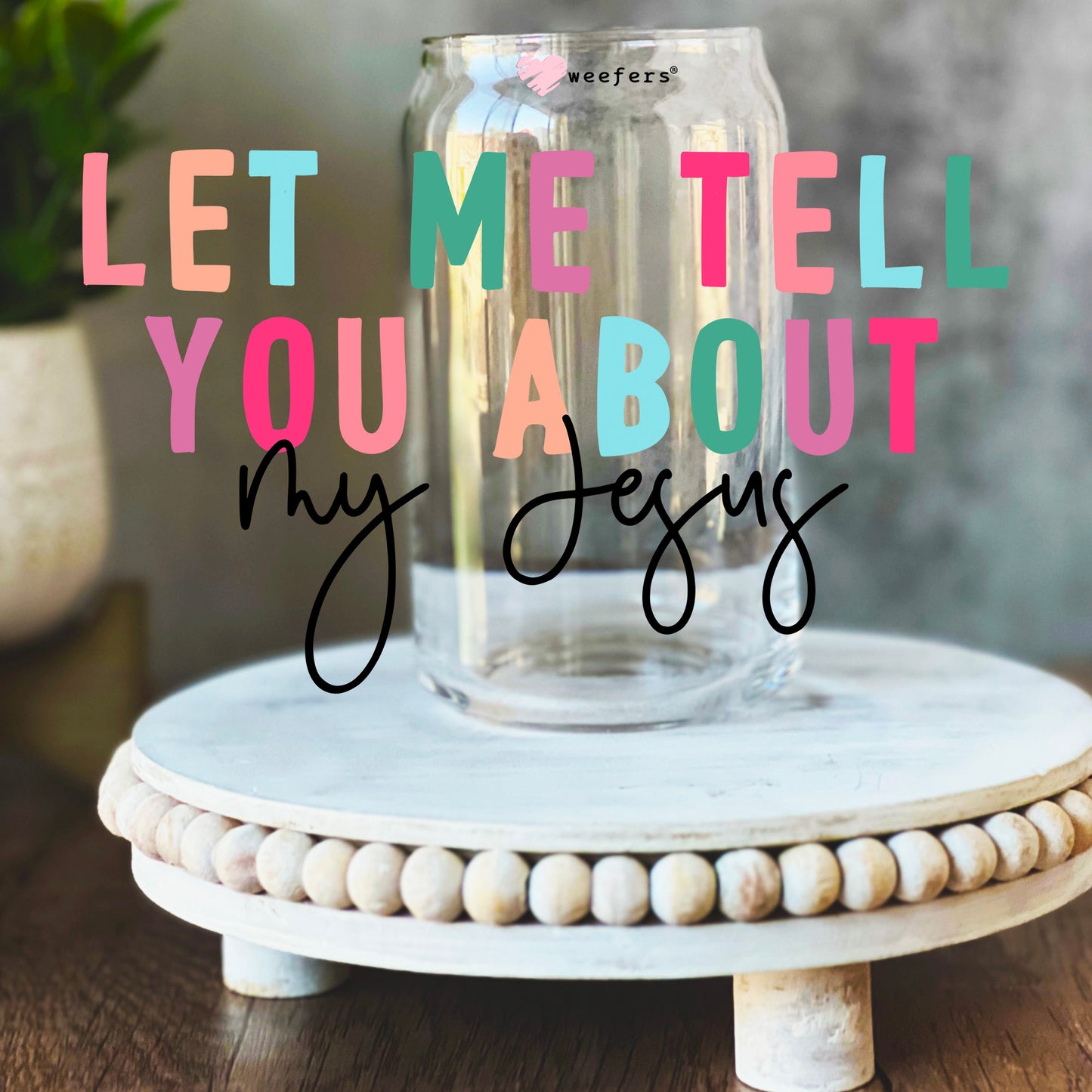 Let Me Tell You About My Jesus 16oz Libbey Glass Can UV DTF or Sublimation Wrap Decal Transfer - Weefers