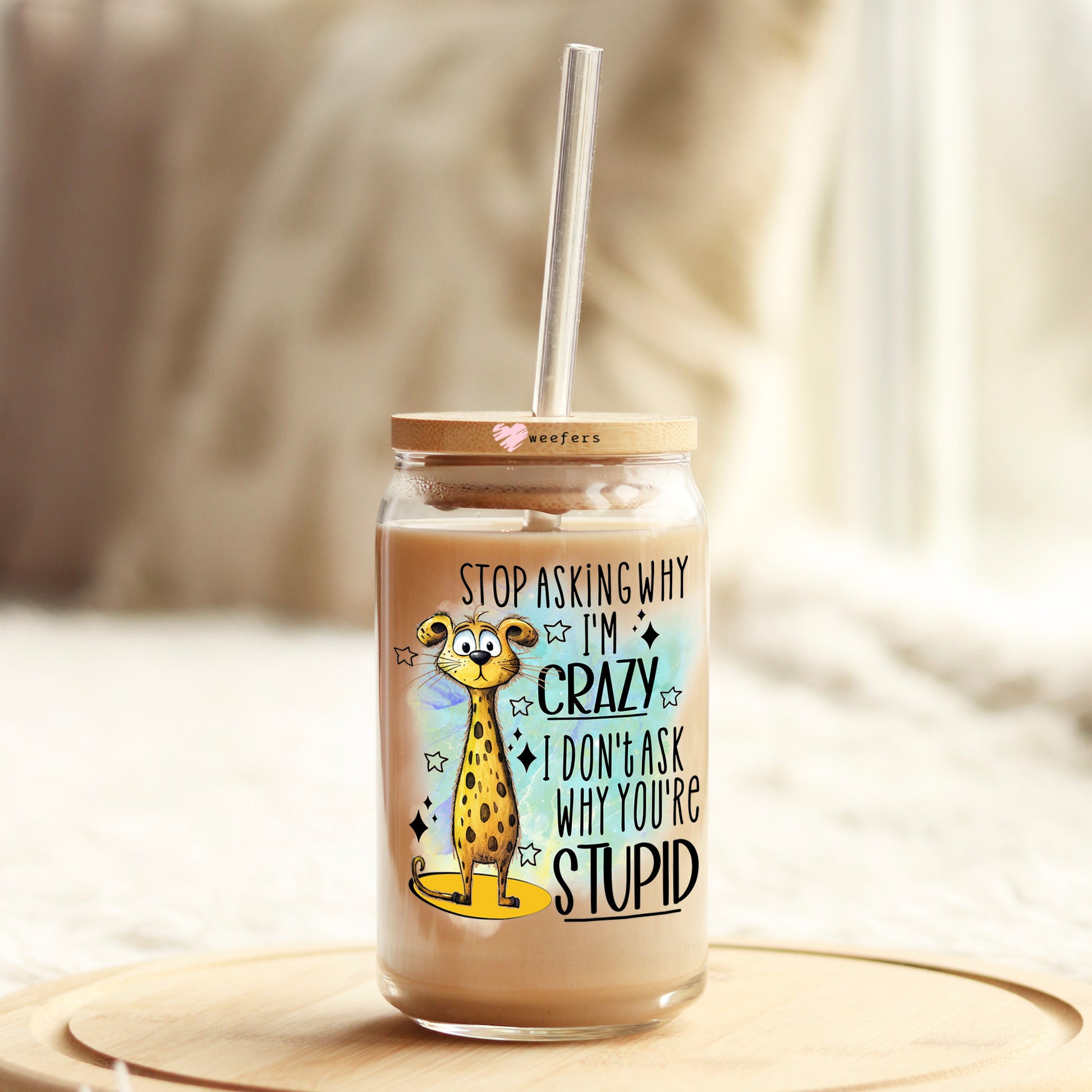 Stop Asking Why I'm Crazy I Don't Ask Why You're Stupid 16oz Libbey Glass Can UV DTF or Sublimation Wrap Decal Transfer - Weefers