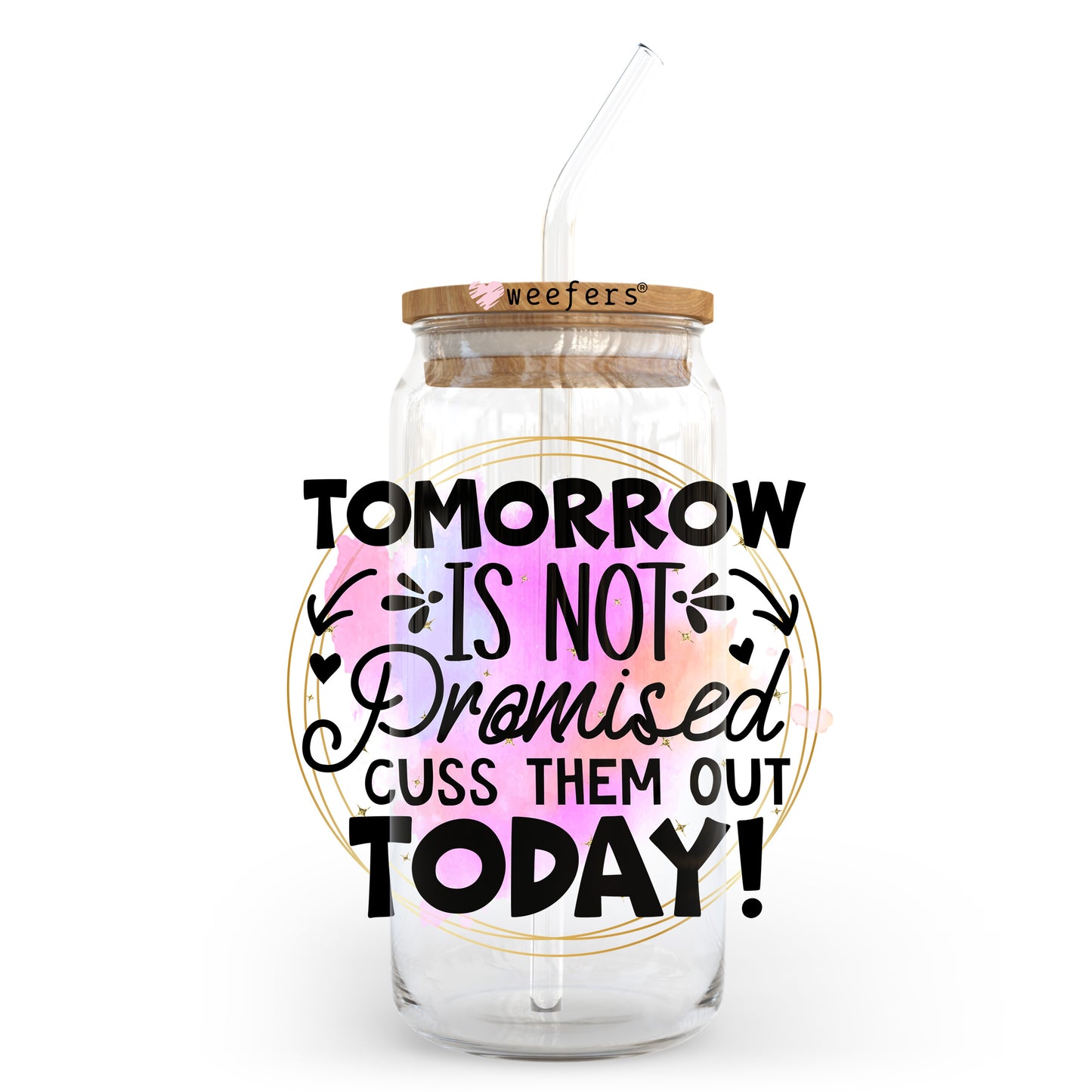 Tomorrow is Not Promised Cuss Them Out Today 20oz Libbey Glass Can, 34oz Hip Sip, 40oz Tumbler, 24oz Cold Cup UV DTF or Sublimation Decal Transfer - Weefers