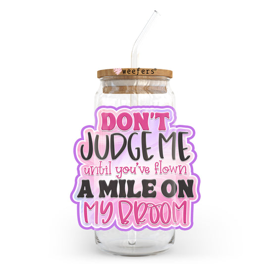 Don't Judge Me Until You've Flown a Mile on My Broom 20oz Libbey Glass Can UV DTF or Sublimation Wrap - Decal Transfer - Weefers