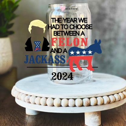 The Year We had to Choose Between a Felon and a Jackass 16oz Libbey Glass Can UV DTF or Sublimation Wrap Decal Transfer - Weefers