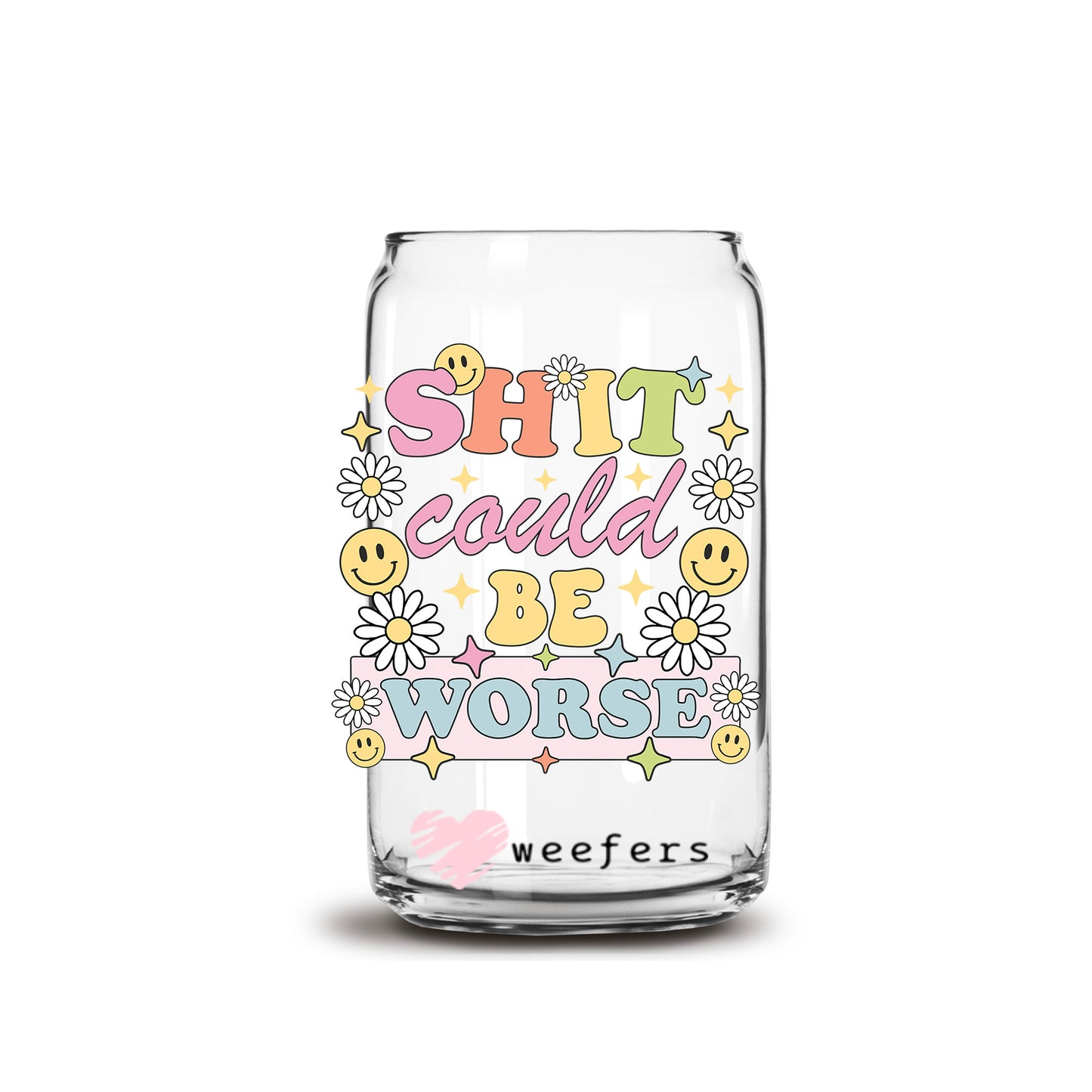 S*** Could Be Worse 16oz Libbey Glass Can UV DTF or Sublimation Wrap Decal Transfer - Weefers