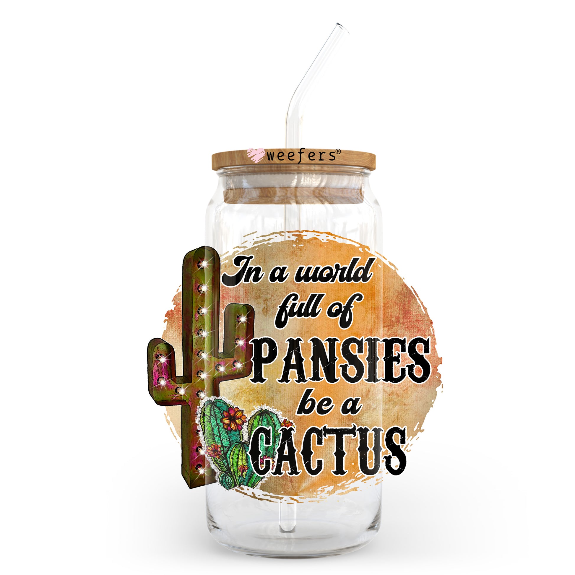 In A World Full Of Pansies Be A Cactus 20oz Libbey Glass Can, 34oz Hip Sip, 40oz Tumbler, 24oz Cold Cup UV DTF or Sublimation Decal Transfer - Weefers