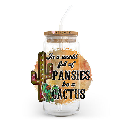 In A World Full Of Pansies Be A Cactus 20oz Libbey Glass Can, 34oz Hip Sip, 40oz Tumbler, 24oz Cold Cup UV DTF or Sublimation Decal Transfer - Weefers