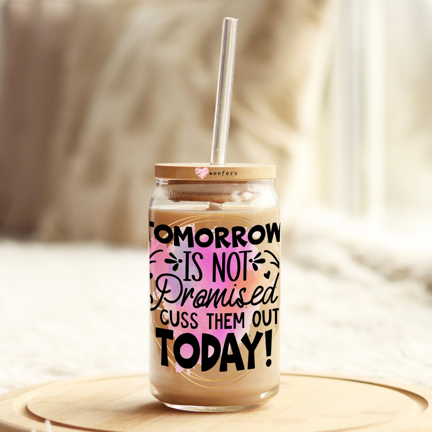 Tomorrow is not promised Cuss them out Today 16oz Libbey Glass Can UV DTF or Sublimation Wrap Decal Transfer - Weefers