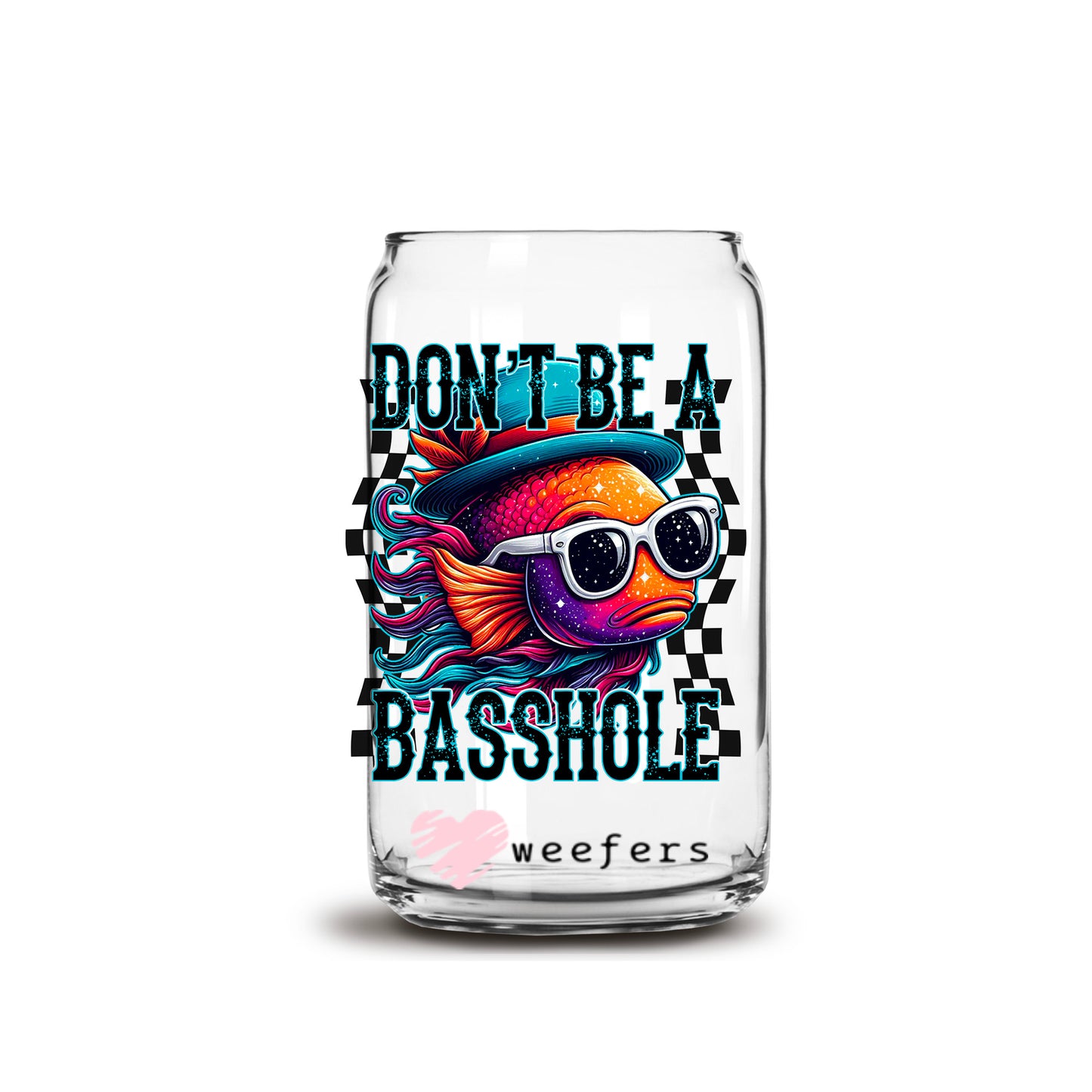 Don't Be a Basshole 16oz Libbey Glass Can UV DTF or Sublimation Wrap Decal Transfer - Weefers