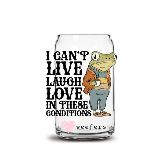 I Can't Live Laugh Love in These Conditions 16oz Libbey Glass Can UV DTF or Sublimation Wrap - Decal - Weefers