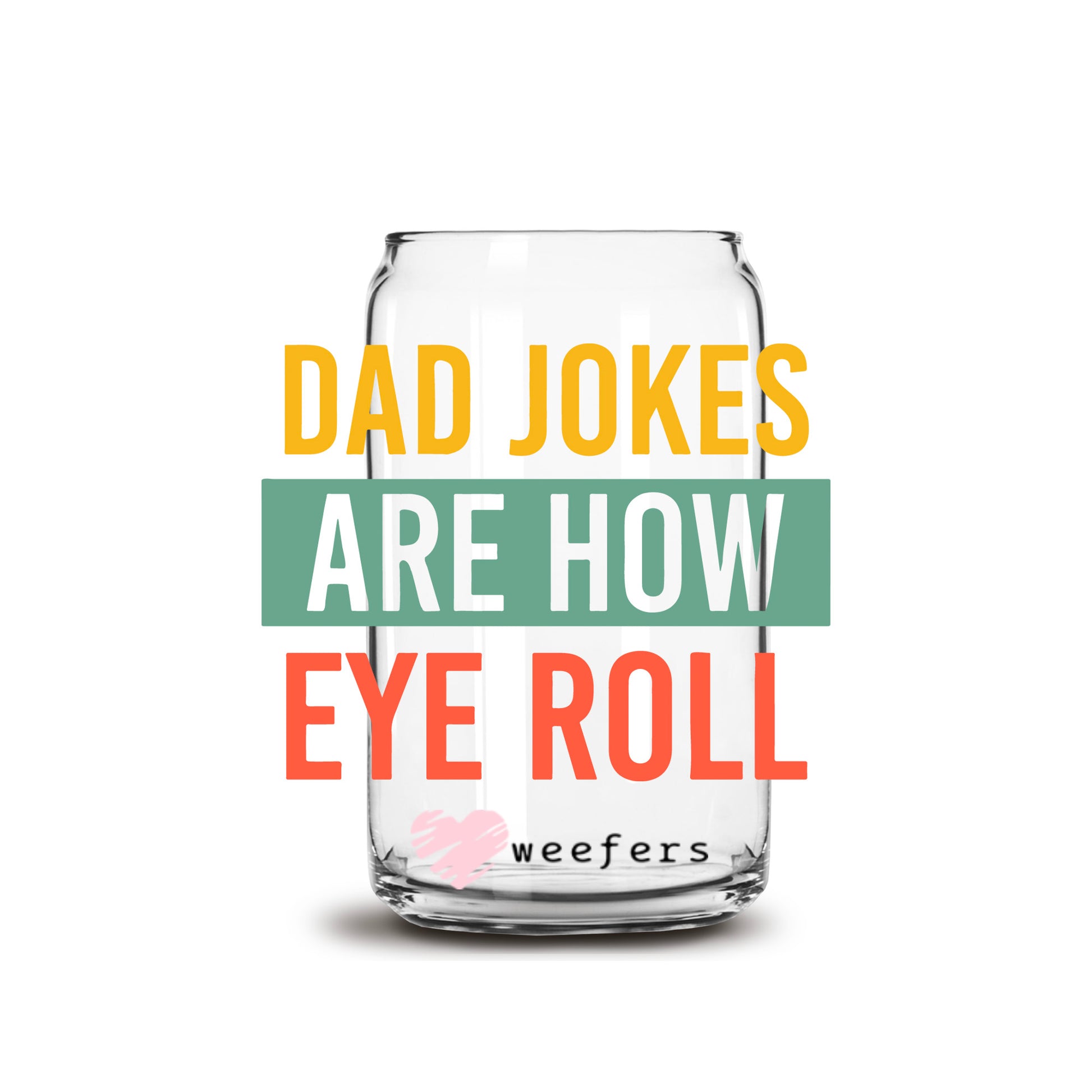 Dad Jokes Are How Eye Roll 16oz Libbey Glass Can UV DTF or Sublimation Decal Transfer - Weefers