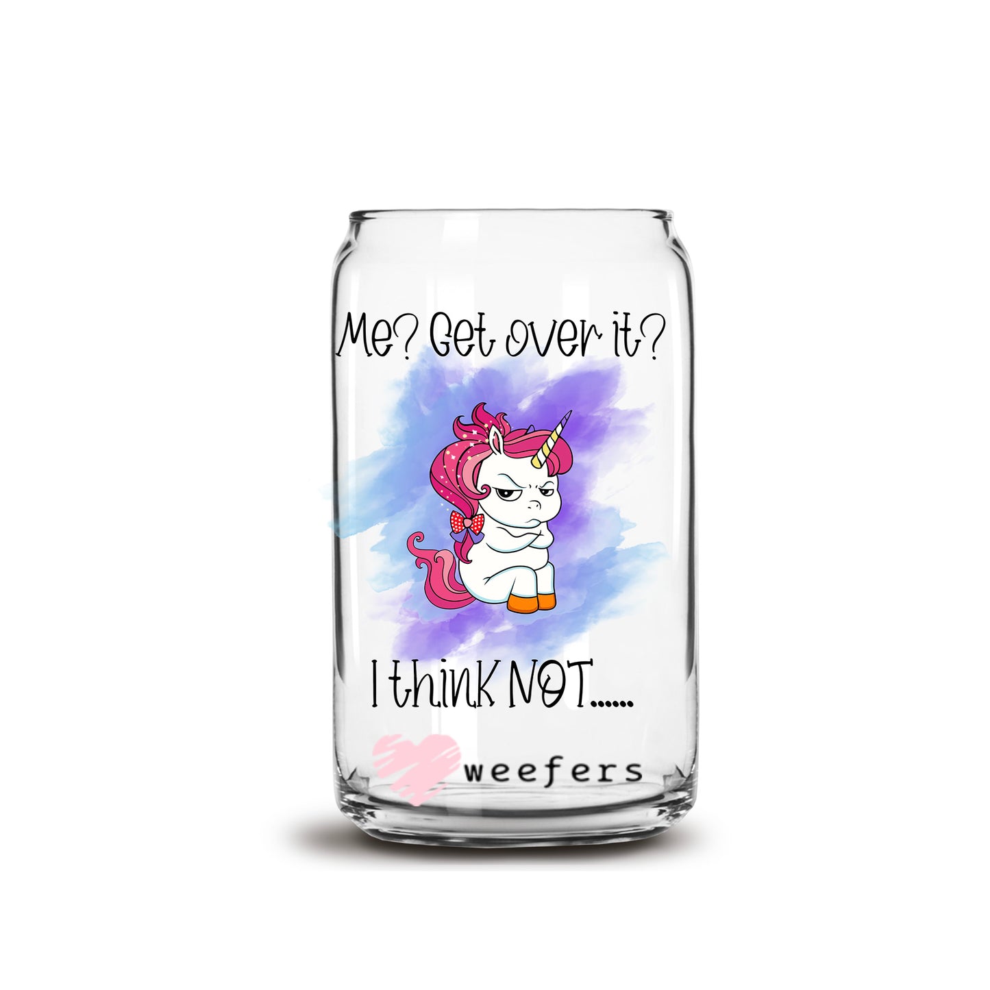 Me? Get Over It? I Think Not... 16oz Libbey Glass Can UV DTF or Sublimation Decal Transfer - Weefers