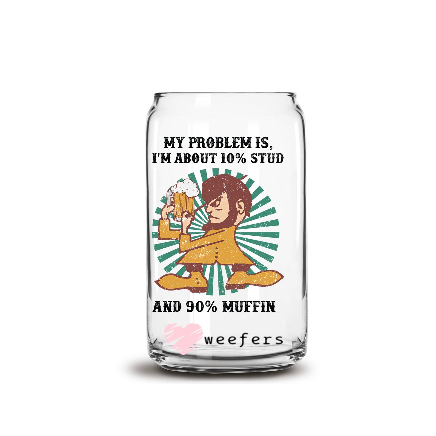 My Problem is I'm About 10% Stud and 90% Muffing 16oz Libbey Glass Can UV DTF or Sublimation Decal Transfer - Weefers