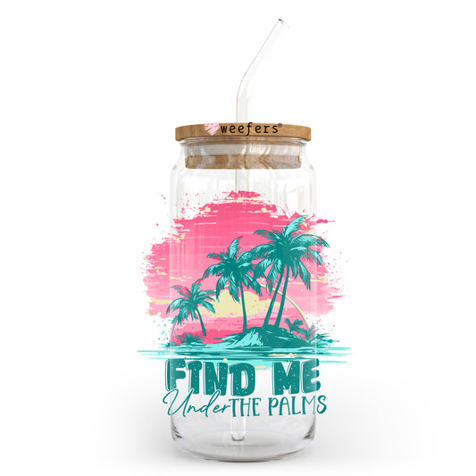 Find Me Under The Palms 20oz Libbey Glass Can, 34oz Hip Sip, 40oz Tumbler, 24oz Cold Cup UV DTF or Sublimation Decal Transfer - Weefers