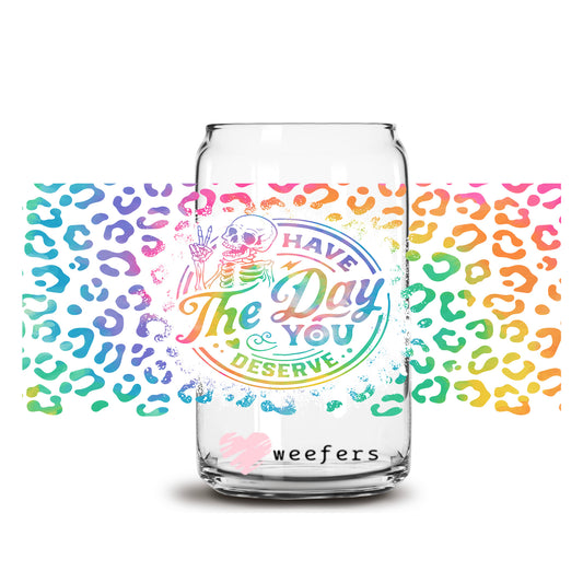 Have the Day you deserve 16oz Libbey Glass Can UV DTF or Sublimation Wrap Transfer - Weefers