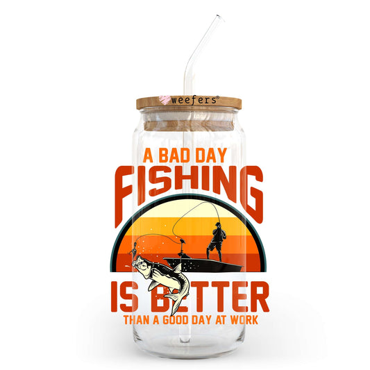 A bad Day Fishing is better than a Good Day at Work 20oz Libbey Glass Can UV DTF or Sublimation Wrap - Decal Transfer Weefers