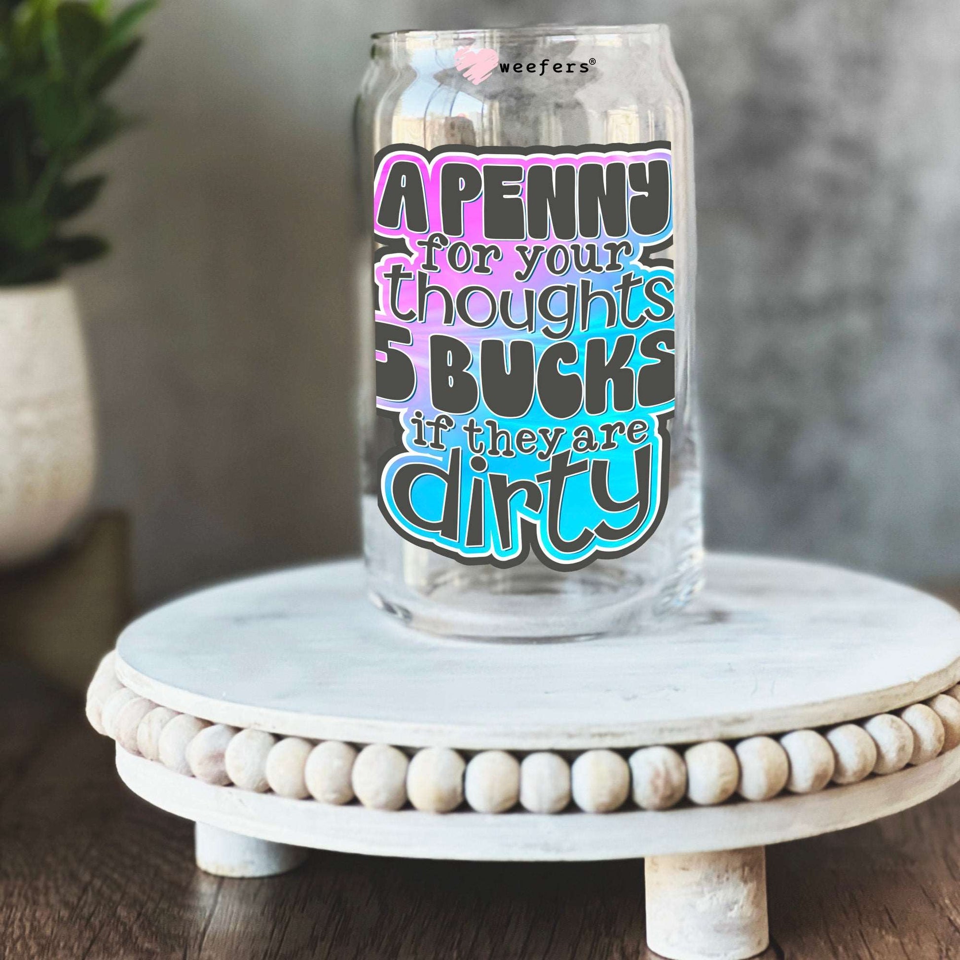 A Penny for Your Thoughts 5 Bucks If They are Dirty 16oz Libbey Glass Can UV DTF or Sublimation Wrap - Decal - Weefers