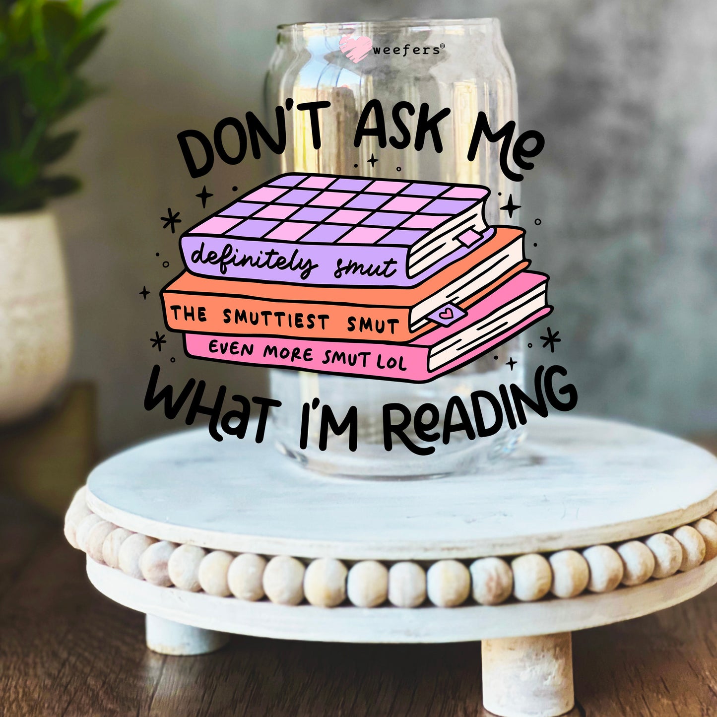 Don't Ask Me What I'm Reading 16oz Libbey Glass Can UV DTF or Sublimation Wrap Decal Transfer - Weefers