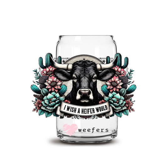 I Wish a Heifer Would 16oz Libbey Glass Can UV DTF or Sublimation Decal Transfer - Weefers