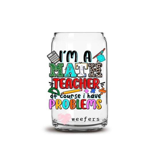 I'm a Math Teacher of Course I have Problems 16oz Libbey Glass Can UV DTF or Sublimation Decal Transfer - Weefers