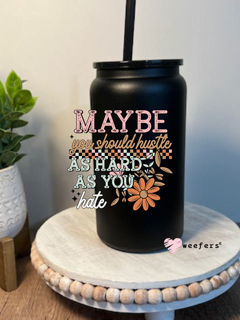 Maybe You Should Hustle As Hard As You Hate 16oz Libbey Glass Can UV DTF Decal Transfer - Weefers