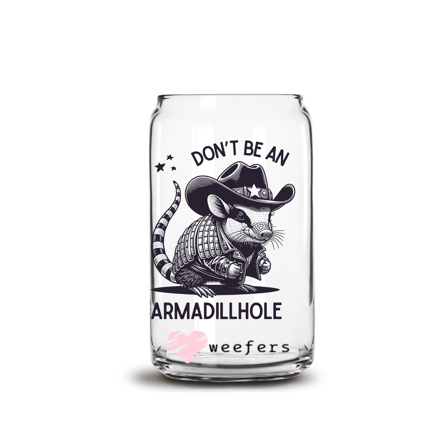 Don't Be An Armadillhole 16oz Libbey Glass Can UV DTF or Sublimation Wrap - Decal Transfers - Weefers