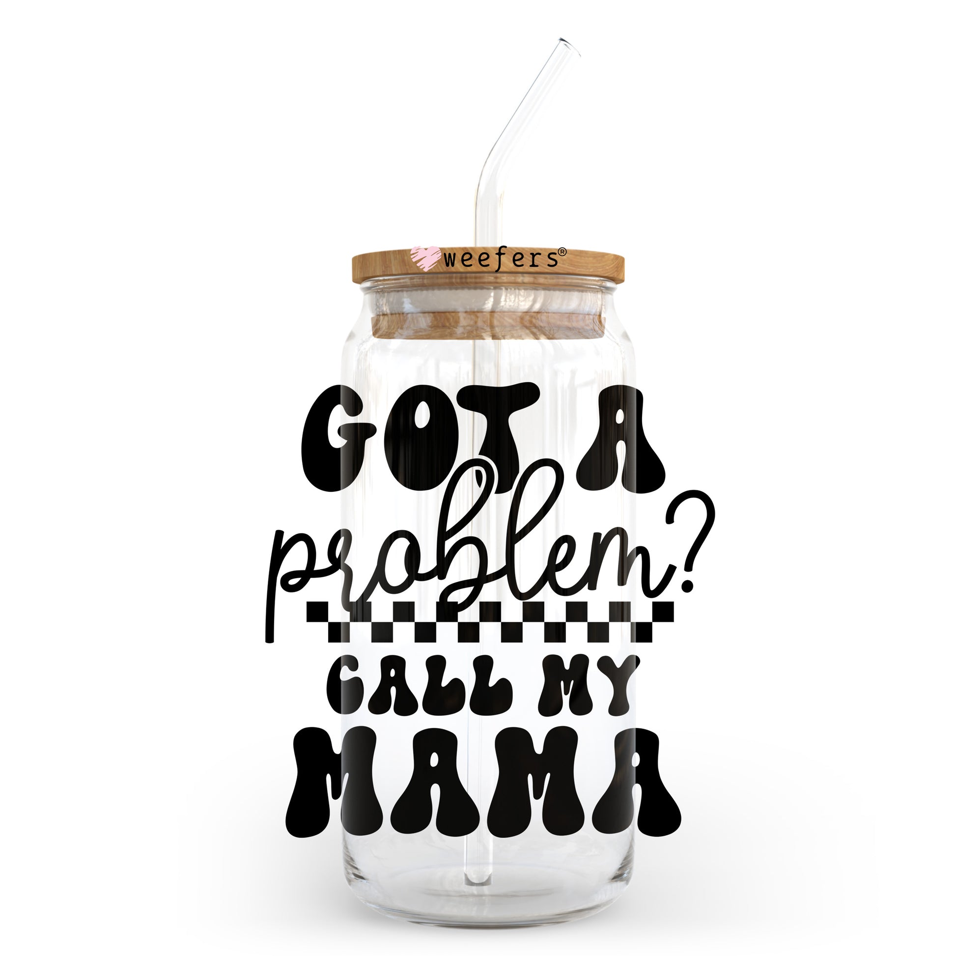 Got A Problem? Call My Mama 20oz Libbey Glass Can UV DTF or Sublimation Wrap - Decal - Weefers