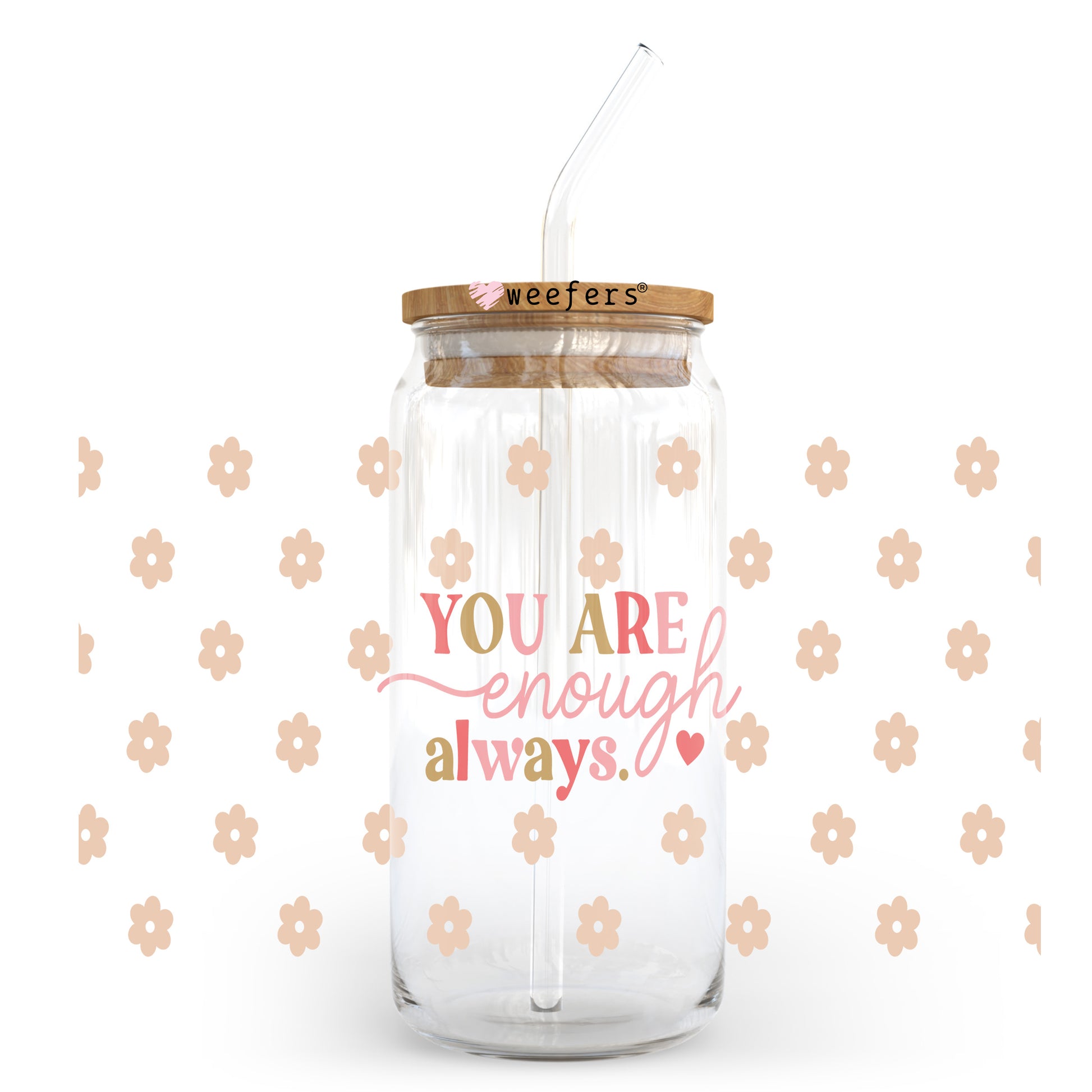 You Are Enough Always 20oz Libbey Glass Can, 34oz Hip Sip, 40oz Tumbler, 24oz Cold Cup UV DTF or Sublimation Decal Transfer - Weefers