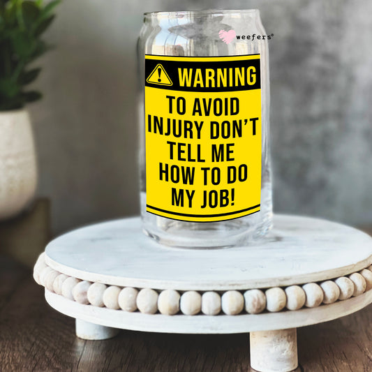 Warning to Avoid Injury Don't Tell Me how to do My Job 16oz Libbey Glass Can UV DTF or Sublimation Wrap - Decal Weefers
