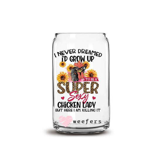 I never dreamed I'd grow up to be a Sexy Chicken Lady but here I am Killing it 16oz Libbey Glass Can UV DTF or Sublimation Cup Wrap - Decal Transfer Weefers