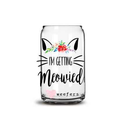 I'm Getting Meowied 16oz Libbey Glass Can UV DTF or Sublimation Wrap - Decal - Weefers