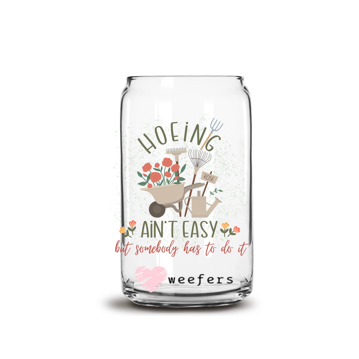 Hoeing Ain't Easy But Someone Has To Do It Gardening 16oz Libbey Glass Can UV DTF or Sublimation Cup Wrap - Decal Transfer - Weefers