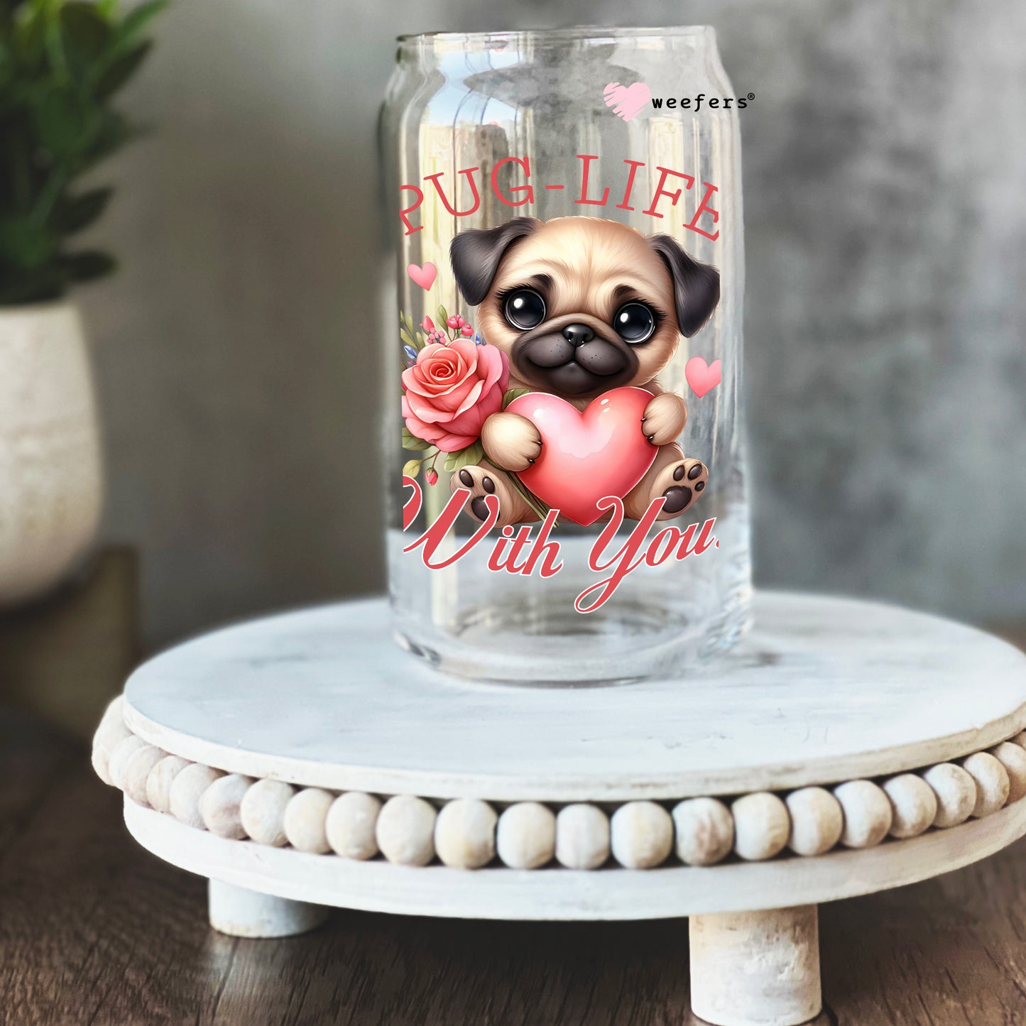 Pug-Life With You Valentine's Day 16oz Libbey Glass Can UV DTF or Sublimation Cup Wrap - Decal Transfer - Weefers