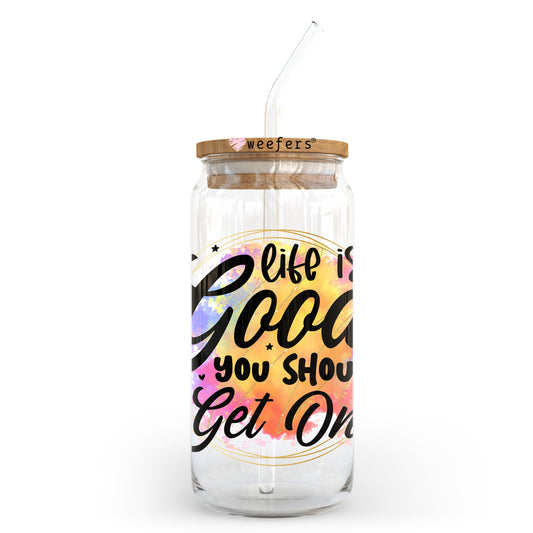 Life is Good You Should Get One 20oz Libbey Glass Can UV DTF or Sublimation Wrap - Decal Transfer Weefers
