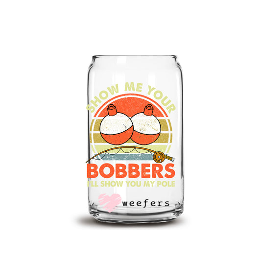 Show Me Your Bobbers and I'll Show You My Pole 16oz Libbey Glass Can UV DTF or Sublimation Cup Wrap - Decal Weefers
