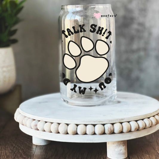 My Dog and I Talk Shit About You Paw 16oz Libbey Glass Can UV DTF or Sublimation Cup Wrap - Decal Transfer Weefers