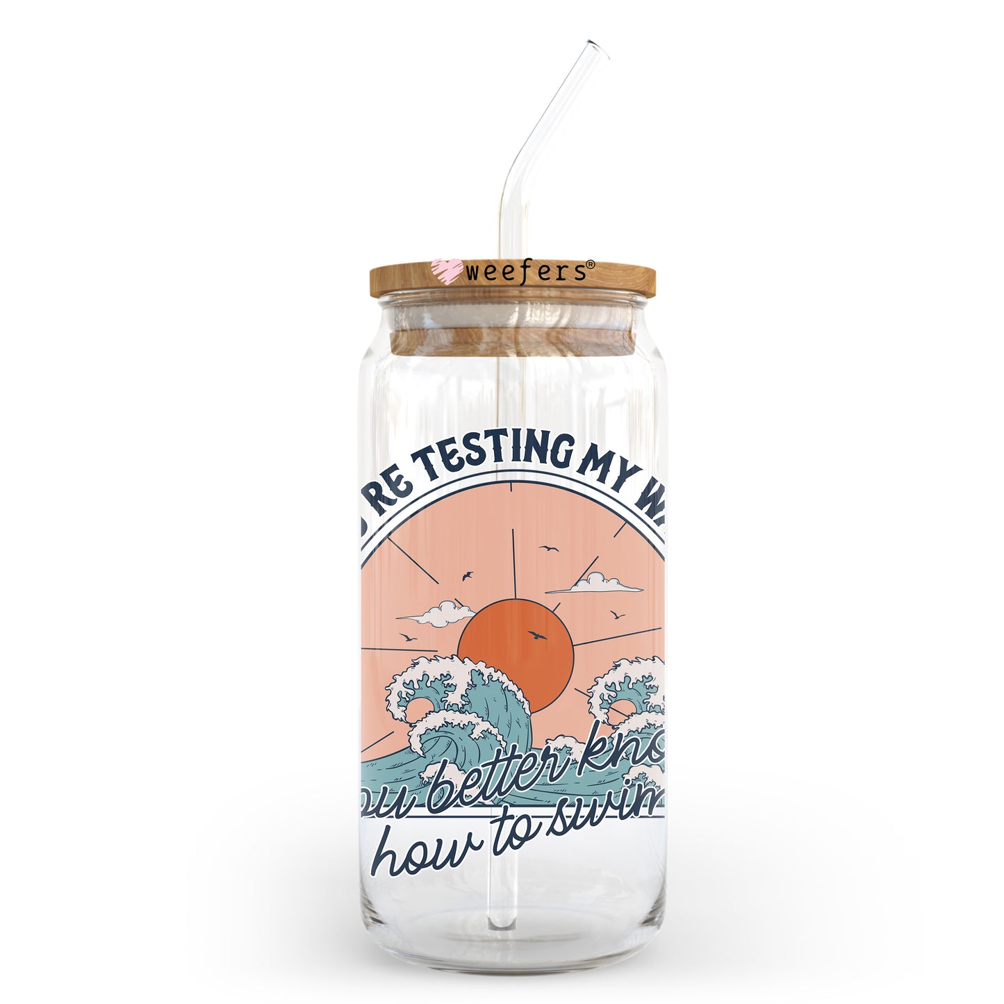 If You're Testing My Waters You Better Know How to Swim 20oz Libbey Glass Can UV DTF or Sublimation Wrap - Decal Transfer - Weefers