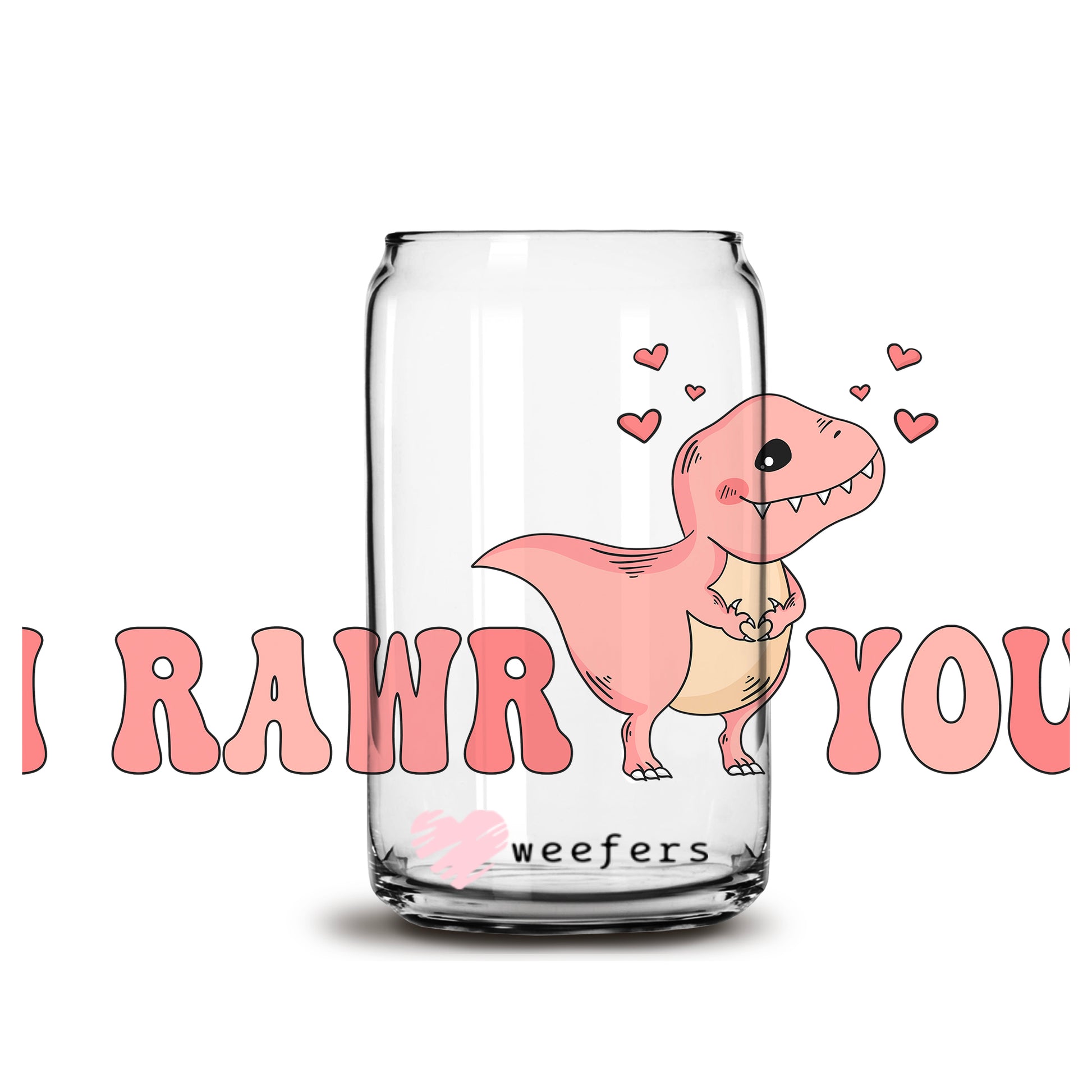 I Rawr You Valentine's Day 16oz Libbey Glass Can UV DTF or Sublimation Cup Wrap - Decal Transfer - Weefers