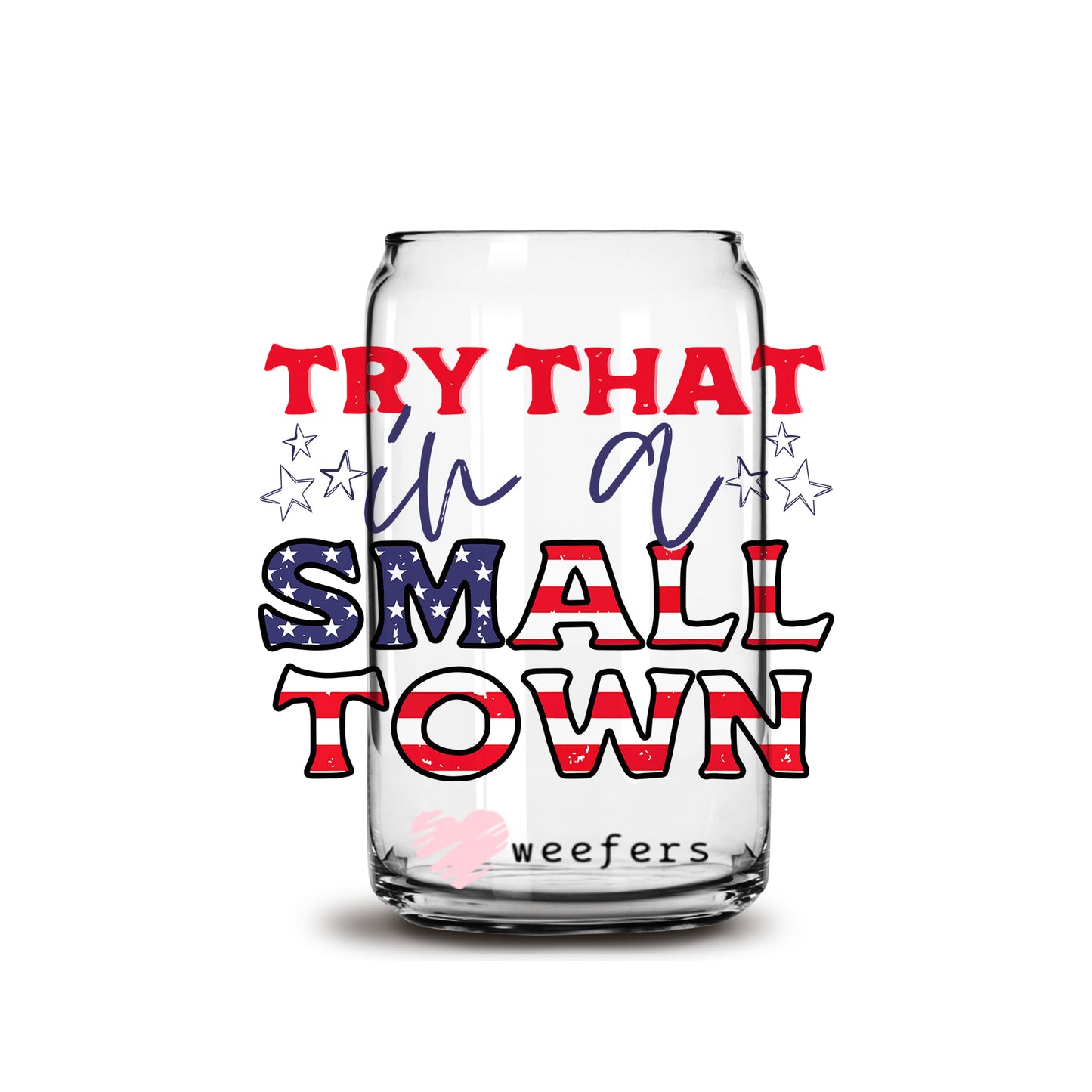 Try that in a Small Town 16oz Libbey Glass Can UV DTF or Sublimation Wrap - Decal - Weefers