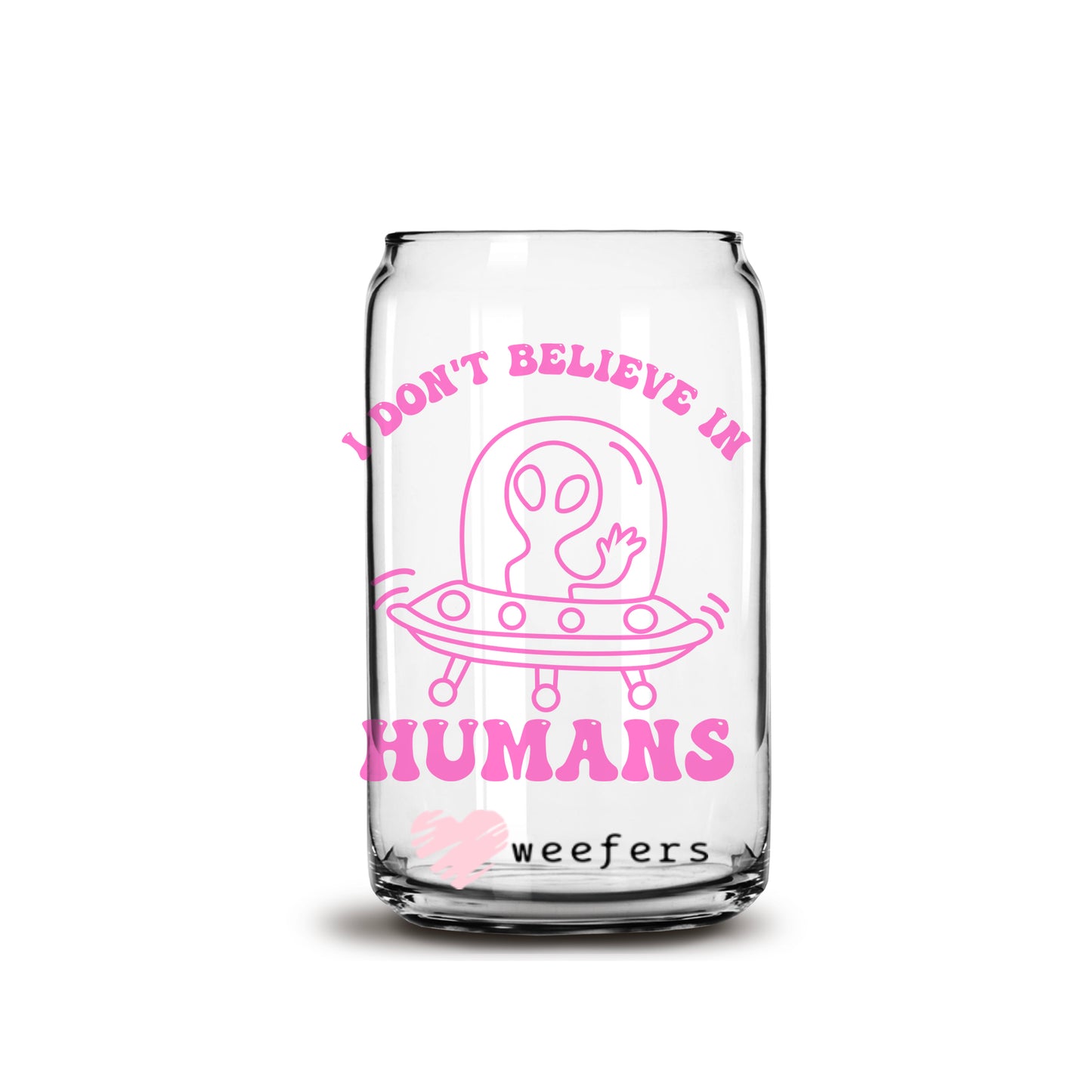 I don't believe in humans either 16oz Libbey Glass Can UV DTF or Sublimation Wrap - Decal - Weefers